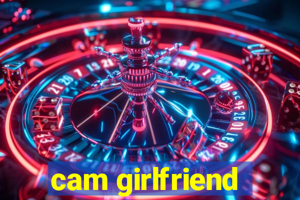 cam girlfriend